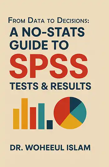 From Data to Decisions: A No-Stats Guide to SPSS Tests & Results  </br> by Dr. Woheeul Islam