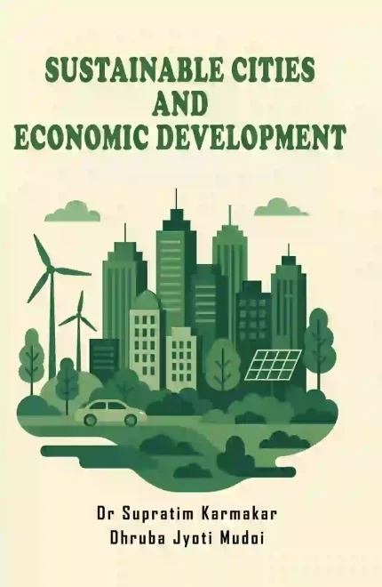 Sustainable Cities & Economic Development </br> by Dr. Supratim Karmakar & Dhurbajyoti Mudoi