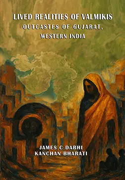 Lived Realities of Valmikis Outcastes of Gujarat, Western India </br> by James C. Dabhi & Kanchan Bharati