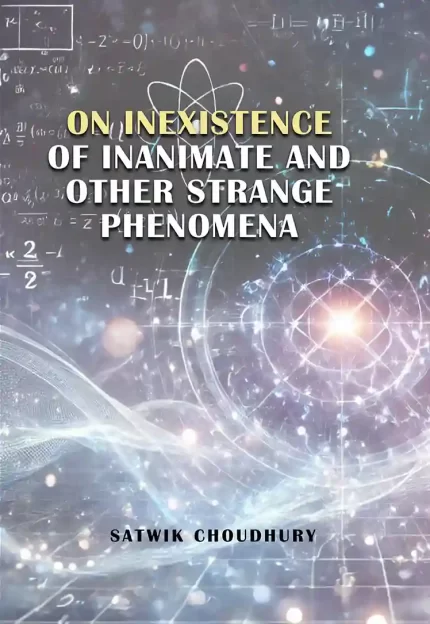 On Inexistence of Inanimate & other strange Phenomena </br> by Satwik Choudhury