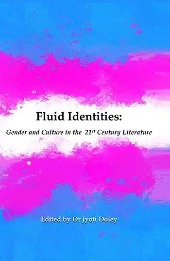 Fluid Identities: Gender & Culture in the 21st Century Literature  </br>by Dr Jyoti Doley