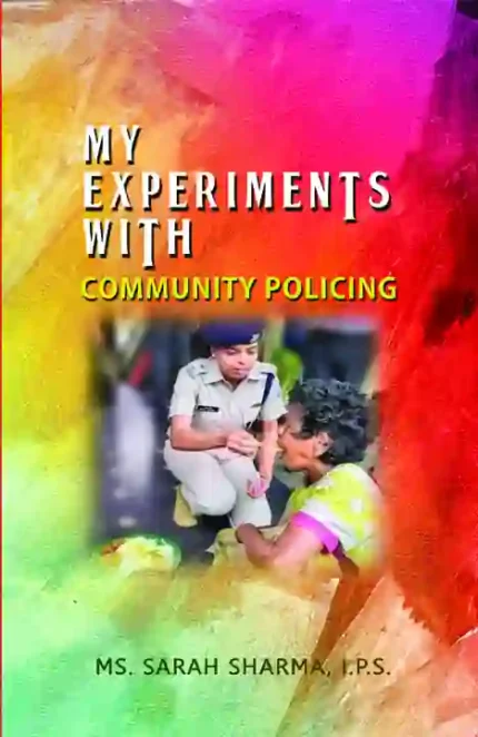 MY EXPERIMENTS WITH COMMUNITY POLICING </br> By  Ms. Sarah Sharma, I.P.S. </br> Delivery within 7 working days